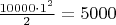 $\frac{10000\cdot 1^2}{2}=5000$
