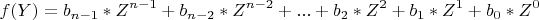\[
f(Y)  = b_{n - 1} *Z^{n - 1}  + b_{n - 2} *Z^{n - 2}  + ... + b_2 *Z^2  + b_1 *Z^1  + b_0 *Z^0 
\]
