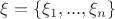 $\xi = \{\xi_1,...,\xi_n\}$