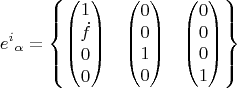 $${e^i}_\alpha=\begin{Bmatrix}\begin{pmatrix}1\\\dot{f}\\0\\0\end{pmatrix}&\begin{pmatrix}0\\0\\1\\0\end{pmatrix}&\begin{pmatrix}0\\0\\0\\1\end{pmatrix}\end{Bmatrix}$$
