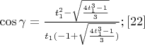 $\cos\gamma=\frac{t_1^2-\sqrt{\frac{4t_1^3-1}{3}}}{t_1(-1+\sqrt{\frac{4t_1^3-1}{3}})}; \eqno[22]$