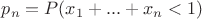 $p_n=P(x_1+...+x_n<1)$