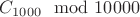 $C_{1000} \mod 10000$