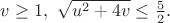$v\geq 1,\ \sqrt{{u}^{2}+4v}\leq \frac{5}{2}.$