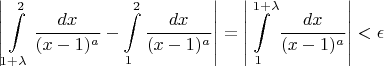$$\left|\int \limits_{1+\lambda}^{2}\frac {dx}{(x-1)^a}- \int \limits_{1}^{2}\frac {dx}{(x-1)^a}\right|=\left| \int \limits_{1}^{1+\lambda}\frac {dx}{(x-1)^a}\right|<\epsilon$$