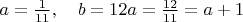$a=\frac 1{11}, \quad b=12a=\frac{12}{11}=a+1$