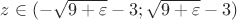 $z \in (-\sqrt{9 + \varepsilon} - 3; \sqrt{9 + \varepsilon} - 3)$
