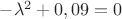 $-\lambda^2+0,09=0$