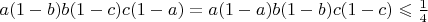$a(1-b)b(1-c)c(1-a)=a(1-a)b(1-b)c(1-c)\leqslant\frac14$