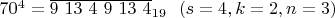 $70^4 =\overline{9 \ 13 \ 4 \ 9 \ 13 \ 4}_{19} \  \ (s=4, k=2, n=3)$
