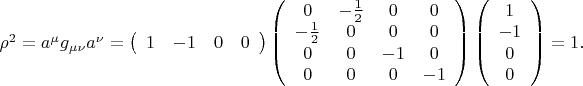 $\rho^2=a^{\mu}g_{\mu\nu}a^{\nu}=\left(\begin{array}{cccc}1&-1&0&0\end{array}\right)\left(\begin{array}{cccc}0&-\frac{1}{2}&0&0\\-\frac{1}{2}&0&0&0\\0&0&-1&0\\0&0&0&-1\end{array}\right)\left(\begin{array}{c}1\\-1\\0\\0\end{array}\right)=1.$