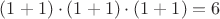 $(1+1)\cdot(1+1)\cdot(1+1)=6$ $(1+1)\cdot(1+1)\cdot(1+1)=6$