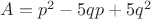 $A=p^2-5qp+5q^2$