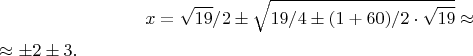 $$x=\sqrt{19}/2\pm
\sqrt{19/4\pm(1+60)/2\cdot\sqrt{19}}\approx$ \approx\pm2\pm3.$$