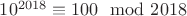 $10^{2018} \equiv 100 \mod 2018$