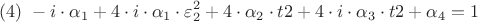 $$(# 4) \  -i\cdot\alpha_{1}+4\cdot i\cdot\alpha_{1}\cdot \varepsilon_{2}^2+4\cdot\alpha_{2}\cdot t2+4\cdot i\cdot\alpha_{3}\cdot t2+\alpha_{4} = 1$$