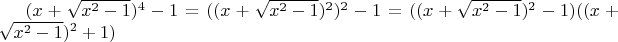 $(x+\sqrt{x^2-1})^4-1 = ((x+\sqrt{x^2-1})^2)^2 - 1 = ((x+\sqrt{x^2-1})^2-1)((x+\sqrt{x^2-1})^2+1)$