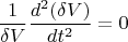 \[
\frac{1}
{{\delta V}}\frac{{d^2 (\delta V)}}
{{dt^2 }} = 0
\]