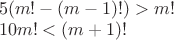 $\\5(m!-(m-1)!)>m!\\
10m!<(m+1)!$