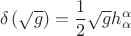 $$\[ \delta \left( {\sqrt g } \right) = \frac{1} {2}\sqrt g h_\alpha ^\alpha \] $$