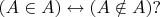 $$(A \in A) \leftrightarrow (A \notin A)?$$