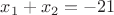 $x_1+x_2=-21$ $x_1+x_2=-21$