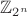 $\mathbb{Z}_{2^n}$