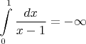 $\displaystyle\int\limits_{0}^{1}\dfrac{dx}{x-1}=-\infty$