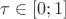 $\tau\in[0;1]$