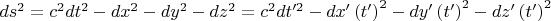 $ds^2  = c^2 dt^2  - dx^2  - dy^2  - dz^2  = c^2 dt'^2  - dx'\left( {t'} \right)^2  - dy'\left( {t'} \right)^2  - dz'\left( {t'} \right)^2 $
