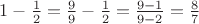 $1 - \frac{1}{2} = \frac{9}{9}-\frac{1}{2}= \frac{9-1}{9-2}={\frac{8}{7}$