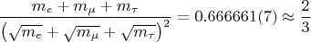 $${\frac {m_{e}+m_{\mu }+m_{\tau }}{\left({\sqrt {m_{e}}}+{\sqrt {m_{\mu }}}+{\sqrt {m_{\tau }}}\right)^{2}}}=0.666661(7)\approx {\frac {2}{3}}$$