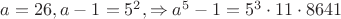 $a=26, a-1=5^2, \Rightarrow a^5-1=5^3\cdot 11 \cdot 8641$ $a=26, a-1=5^2, \Rightarrow a^5-1=5^3\cdot 11 \cdot 8641$