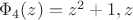 $\Phi_4(z)=z^2+1,z$