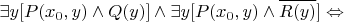 $$ \exists y [ P(x_0,y) \land Q(y) ] \land \exists y [ P(x_0,y) \land \overline{R(y)} ] \Leftrightarrow$$