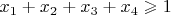 $x_1+x_2+x_3+x_4\geqslant 1$