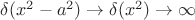 $\delta(x^2-a^2)\to \delta(x^2)\to \infty$