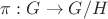 $\pi: G \to G/H$