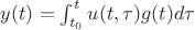 $y(t)=\int_{t_0}^{t}u(t,\tau)g(t)d\tau$