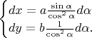 $\begin{cases}dx=a\frac{\sin\alpha}{\cos^2\alpha}d\alpha\\dy=b\frac{1}{\cos^2\alpha}d\alpha.\end{cases}$