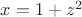 $x=1+z^2$