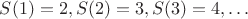 $S(1)=2,S(2)=3,S(3)=4,\ldots$