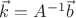 $\vec k = A^{-1}\vec b$