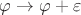 $\varphi \rightarrow \varphi+\varepsilon$