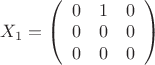 $X_1= 
\left( \begin{array}{ccс} 0 & 1 & 0 \\ 0&0&0 \\
0 & 0&0 \end{array} \right)$