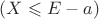 $(X\leqslant  E-a)$