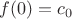 $f(0)=c_0$