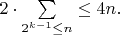 $2\cdot \sum\limits_{2^{k-1}\le n} \le 4n.$