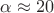 $\alpha\approx 20$ $\alpha\approx 20$