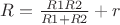 ${R}= {\frac{R1R2}{R1+R2}}+{r}$
